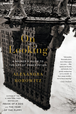 Cover Image for On Looking: A Walker's Guide to the Art of Observation -- Alexandra Horowitz, Paperback