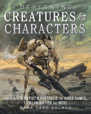 Cover Image for Designing Creatures and Characters: How to Build an Artist's Portfolio for Video Games, Film, Animation and More -- Marc Taro Holmes, Paperback