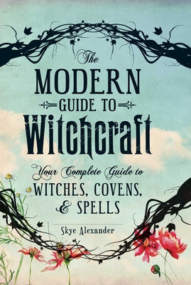 Cover Image for The Modern Guide to Witchcraft: Your Complete Guide to Witches, Covens, and Spells -- Skye Alexander, Hardcover