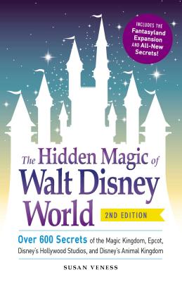 Cover Image for Hidden Magic of Walt Disney World: Over 600 Secrets of the Magic Kingdom, Epcot, Disney's Hollywood Studios, and Disney's Animal Kingdom -- Susan Veness, Paperback