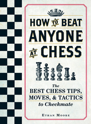 Cover Image for How to Beat Anyone at Chess: The Best Chess Tips, Moves, and Tactics to Checkmate -- Ethan Moore, Paperback