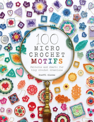 Cover Image for 100 Micro Crochet Motifs: Patterns and Charts for Tiny Crochet Creations -- Steffi Glaves, Paperback