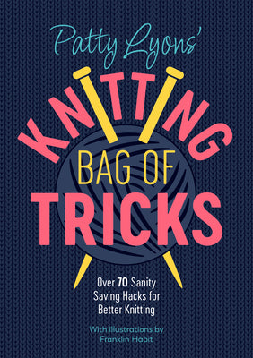 Cover Image for Patty Lyons' Knitting Bag of Tricks: Over 70 Sanity Saving Hacks for Better Knitting -- Patty Lyons, Paperback