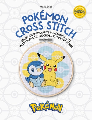Cover Image for Pokémon Cross Stitch: Bring Your Favorite Pokémon to Life with Over 50 Cute Cross Stitch Patterns -- Maria Diaz, Paperback
