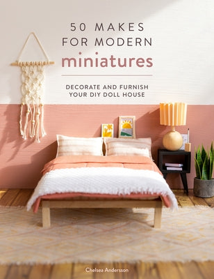 Cover Image for 50 Makes for Modern Miniatures: Decorate and Furnish Your DIY Doll House -- Chelsea Andersson, Paperback