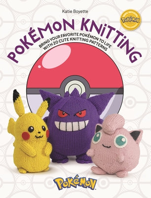 Cover Image for Pokémon Knitting: Bring Your Favorite Pokémon to Life with 20 Cute Knitting Patterns -- Kate Boyette, Paperback