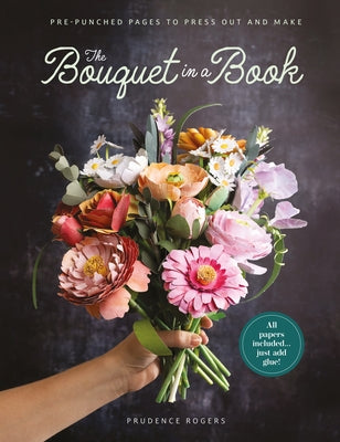 Cover Image for The Bouquet in a Book: Pre-Punched Pages to Press Out and Make -- Prudence Rogers, Paperback