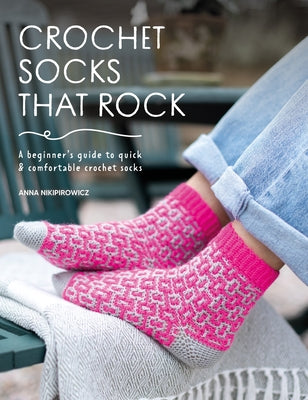 Cover Image for Crochet Socks That Rock: A Beginner's Guide to Quick & Comfortable Crochet Socks -- Anna Nikipirowicz, Paperback