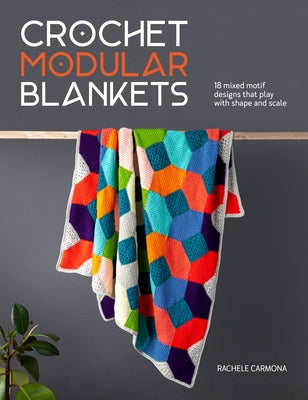 Cover Image for Crochet Modular Blankets: 18 Mixed Motif Designs That Play with Shape and Scale -- Rachele Carmona, Paperback