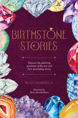 Cover Image for Birthstone Stories: Discover the Glittering Gemstones of the Year and Their Fascinating Stories -- Melise Ozkardesler, Hardcover