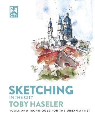 Cover Image for Sketching in the City: Tools and Techniques for the Urban Artist -- Toby Haseler, Paperback