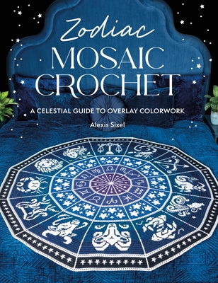Cover Image for Zodiac Mosaic Crochet: A Celestial Guide to Overlay Colorwork -- Alexis Sixel, Paperback
