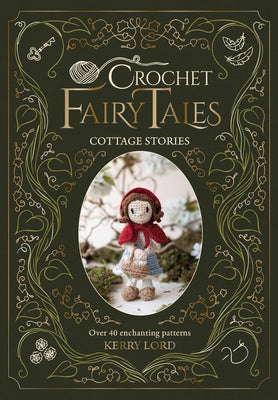 Cover Image for Crochet Fairy Tales: Cottage Stories: Over 40 Enchanting Patterns -- Kerry Lord, Hardcover