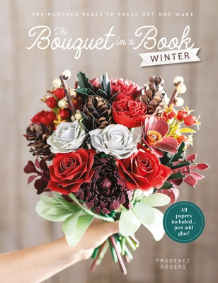 Cover Image for The Bouquet in a Book: Winter: Pre-Punched Pages to Press Out and Make -- Prudence Rogers, Paperback