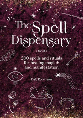 Cover Image for The Spell Dispensary: 200 Spells and Rituals for Healing Magick and Manifestation -- Deb Robinson, Hardcover