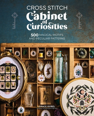 Cover Image for Cross Stitch Cabinet of Curiosities: 500 Magical Motifs and Peculiar Patterns -- Grace Isobel, Paperback