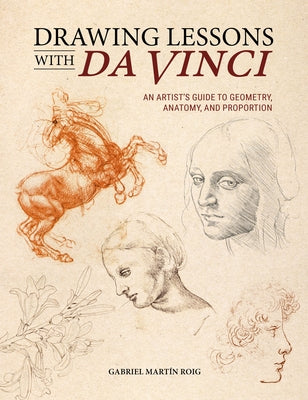 Cover Image for Drawing Lessons with Da Vinci: An Artist's Guide to Geometry, Anatomy and Proportion -- Gabriel Martín Roig, Paperback