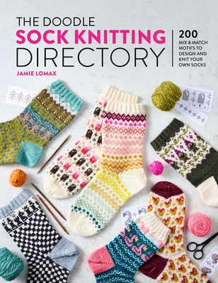 Cover Image for The Doodle Sock Knitting Directory: 200 Mix & Match Motifs to Design and Knit Your Own Socks -- Jamie Lomax, Paperback