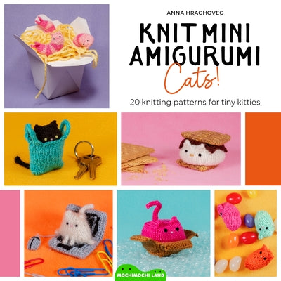 Cover Image for Knit Mini Amigurumi Cats!: 20 Knitting Patterns for Tiny Kitties -- Anna Hrachovec, Paperback