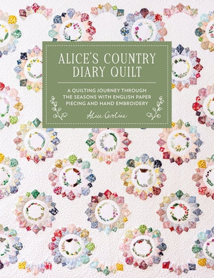 Cover Image for Alice's Country Diary Quilt: A Quilting Journey Through the Seasons with Epp, Applique and Hand Embroidery -- Alice Garrett, Hardcover