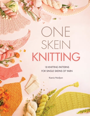 Cover Image for One Skein Knitting: 18 Knitting Patterns for Single Skeins of Yarn -- Ksenia Naidyon, Paperback