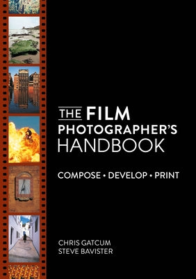 Cover Image for The Film Photographer's Handbook: Compose. Develop. Print. -- Chris Gatcum, Paperback