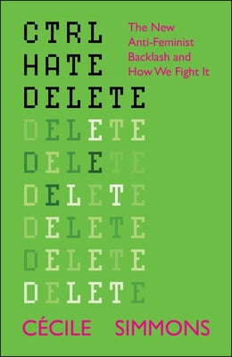 Cover Image for Ctrl Hate Delete: The New Anti-Feminist Backlash and How We Fight It -- Cécile Simmons, Paperback