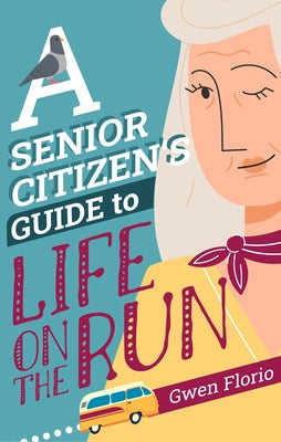 Cover Image for A Senior Citizen's Guide to Life on the Run -- Gwen Florio, Hardcover