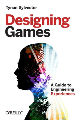Cover Image for Designing Games: A Guide to Engineering Experiences -- Tynan Sylvester, Paperback