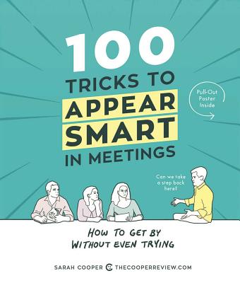 Cover Image for 100 Tricks to Appear Smart in Meetings: How to Get by Without Even Trying -- Sarah Cooper, Paperback