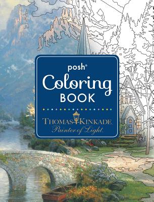 Posh Adult Coloring Book: Thomas Kinkade Designs for Inspiration & Relaxation -- Thomas Kinkade, Paperback