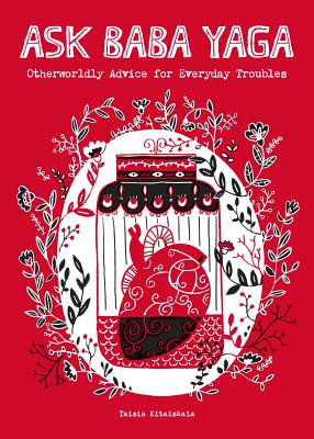 Cover Image for Ask Baba Yaga: Otherworldly Advice for Everyday Troubles -- Taisia Kitaiskaia, Paperback