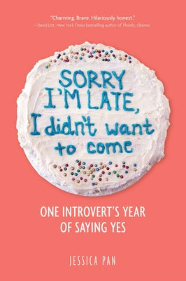 Cover Image for Sorry I'm Late, I Didn't Want to Come: One Introvert's Year of Saying Yes -- Jessica Pan, Paperback