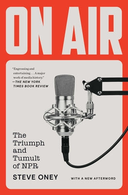 Cover Image for On Air: The Triumph and Tumult of NPR -- Steve Oney, Paperback