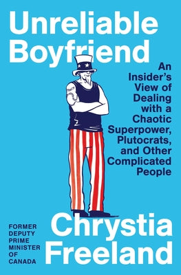 Cover Image for Unreliable Boyfriend: An Insider's View of Dealing with a Chaotic Superpower, Plutocrats, and Other Complicated People -- Chrystia Freeland, Hardcover