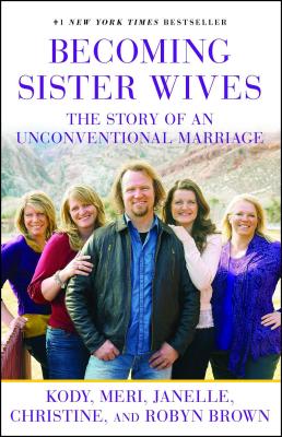 Cover Image for Becoming Sister Wives: The Story of an Unconventional Marriage -- Kody Brown, Paperback