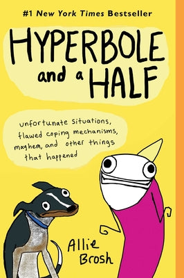 Cover Image for Hyperbole and a Half: Unfortunate Situations, Flawed Coping Mechanisms, Mayhem, and Other Things That Happened -- Allie Brosh, Paperback