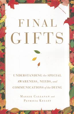 Cover Image for Final Gifts: Understanding the Special Awareness, Needs, and Communications of the Dying -- Maggie Callanan, Paperback