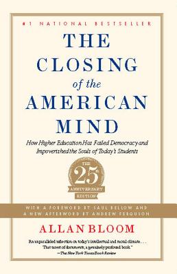 Cover Image for The Closing of the American Mind: How Higher Education Has Failed Democracy and Impoverished the Souls of Today's Students -- Allan Bloom, Paperback