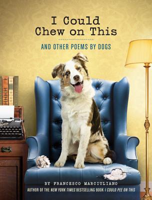 Cover Image for I Could Chew on This: And Other Poems by Dogs -- Francesco Marciuliano, Hardcover