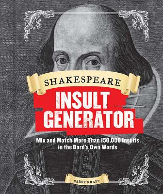 Cover Image for Shakespeare Insult Generator: Mix and Match More Than 150,000 Insults in the Bard's Own Words -- Barry Kraft, Spiral