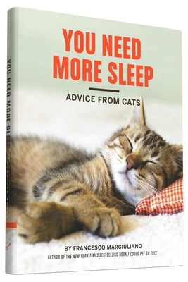 Cover Image for You Need More Sleep: Advice from Cats -- Francesco Marciuliano, Hardcover