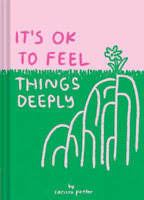 Cover Image for It's Ok to Feel Things Deeply: (Uplifting Book for Women; Feel-Good Gift for Women; Books to Help Cope with Anxiety and Depression) -- Carissa Potter, Hardcover