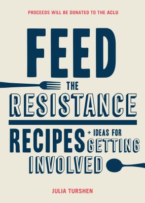 Cover Image for Feed the Resistance: Recipes + Ideas for Getting Involved -- Julia Turshen, Hardcover