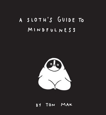 A Sloth's Guide to Mindfulness -- Ton Mak, Hardcover