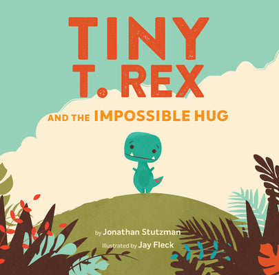 Cover Image for Tiny T. Rex and the Impossible Hug -- Jonathan Stutzman, Hardcover