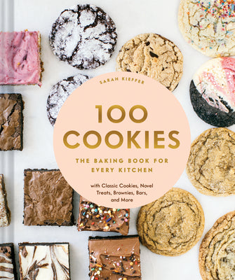 Cover Image for 100 Cookies: The Baking Book for Every Kitchen, with Classic Cookies, Novel Treats, Brownies, Bars, and More -- Sarah Kieffer, Hardcover