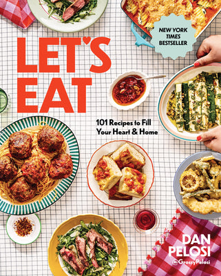 Cover Image for Let's Eat: 101 Recipes to Fill Your Heart & Home - A Cookbook -- Dan Pelosi, Hardcover