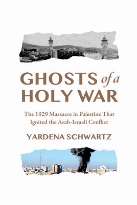 Cover Image for Ghosts of a Holy War: The 1929 Massacre in Palestine That Ignited the Arab-Israeli Conflict -- Yardena Schwartz, Hardcover