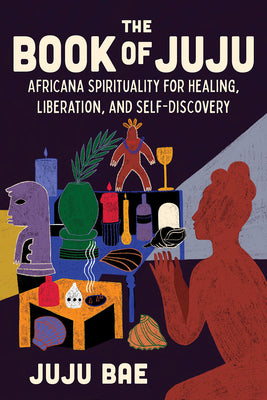 Cover Image for The Book of Juju: Africana Spirituality for Healing, Liberation, and Self-Discovery -- Juju Bae, Hardcover